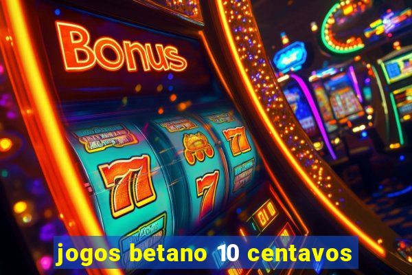 jogos betano 10 centavos